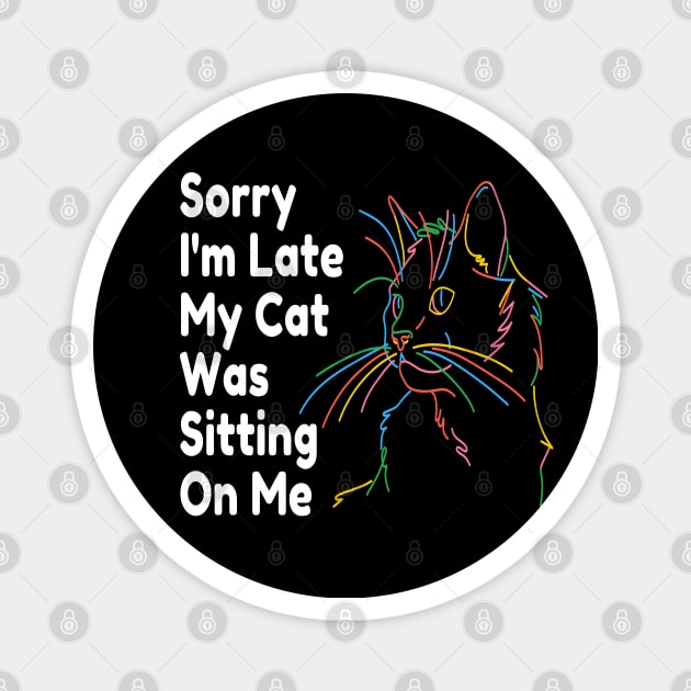 Sorry Im Late My Cat Was Sitting On Me Magnet by raeex